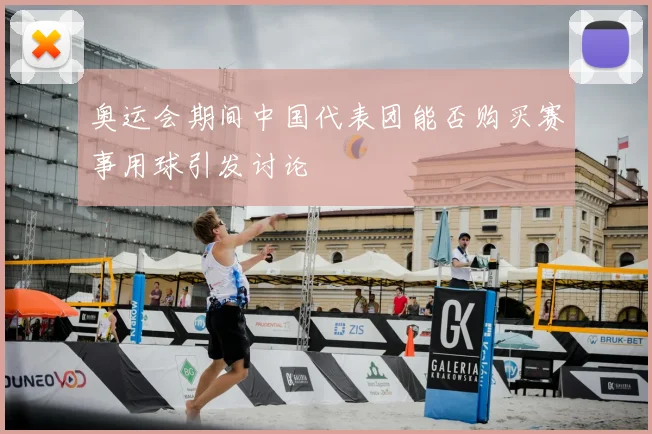 奥运会期间中国代表团能否购买赛事用球引发讨论