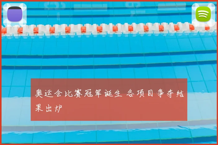 奥运会比赛冠军诞生 各项目争夺结果出炉